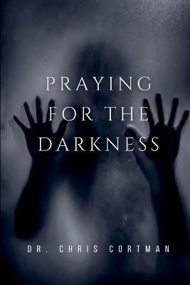Praying for the Darkness - Chris Cortman - cover