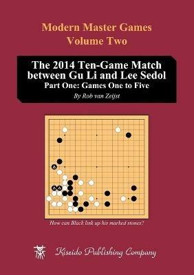 The 2014 Ten-Game Match between Gu Li and Lee Sedol: Part One: Games One to Five - Rob Van Zeijst - cover
