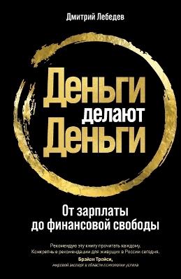 Деньги делают деньги: От зарплаты до финансовой свободы От зарпl - Дмитрий Лебедев,Dmitry Lebedev - cover
