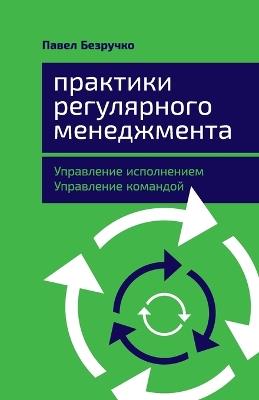 Практики регулярного менеджмента: Управление исполнением, управление коман - Павел Безручко,Pavel Bezruchko - cover