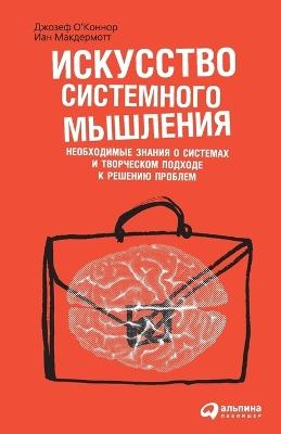 Искусство системного мышления: необходимые знания о системах и творческ&#1086 - Джозеф О'Коннор,Joseph O'Connor,Ян Макдермотт - cover