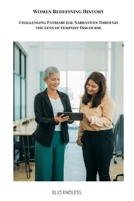 Women Redefining History: Challenging Patriarchal Narratives Through the Lens of Feminist Discourse - C M - cover