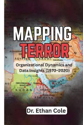 Mapping Terror Organizational Dynamics and Data Insights (1970-2020) - Dr Ethan Cole - cover