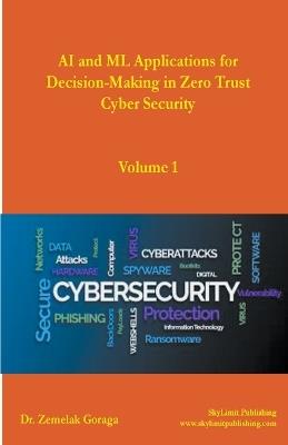 AI and ML Applications for Decision-Making in Zero Trust Cyber Security - Zemelak Goraga - cover