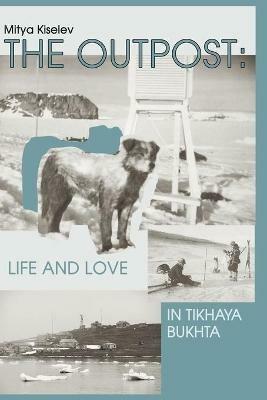 The Outpost: Life and Love in Tikhaya Bukhta - Mitya Kiselev - cover