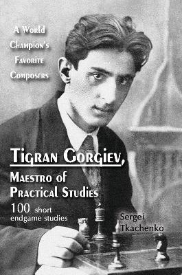 Tigran Gorgiev, Maestro of Practical Studies: A World Champion's Favorite Composers - Sergei Tkachenko - cover