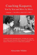 Coaching Kasparov, Year by Year and Move by Move Volume I: The Whizz-Kid (1973-1981)