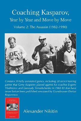Coaching Kasparov, Year by Year and Move by Move Volume II: The Assassin (1982-1990) - Alexander Nikitin - cover