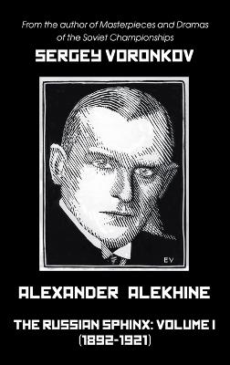 Alexander Alekhine - The Russian Sphinx: Volume I (1892-1921) - Sergey Voronkov - cover
