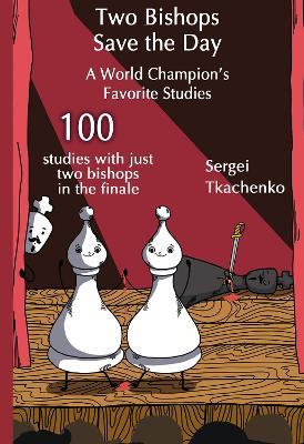 Two Bishops Save the Day: A World Champion's Favorite Studies - Sergei Tkachenko - cover