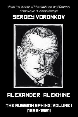 Alexander Alekhine - The Russian Sphinx: Volume I (1892-1921) - Sergey Voronkov - cover