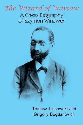 The Wizard of Warsaw: A Chess Biography of Szymon Winawer - Tomasz Lissowski,Grigory Bogdanovich - cover