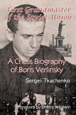 First Grandmaster of the Soviet Union: A Chess Biography of Boris Verlinsky - Sergei Tkachenko - cover