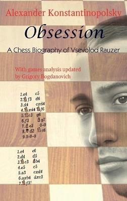 Obsession: A Chess Biography of Vsevolod Rauzer - Alexander Konstantinopolsky - cover