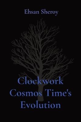 Clockwork Cosmos Time's Evolution - Ehsan Sheroy - cover