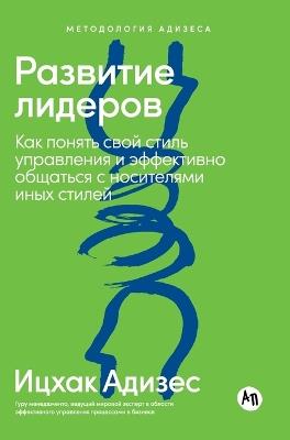 Развитие лидеров: Как понять свой стиль управления и эффектl - Ицхак Адизес,Ichak Adizes - cover