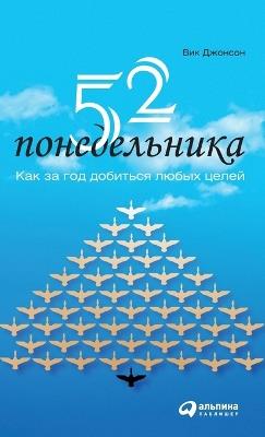 52 понедельника: Как за год добиться любых целей (52 Mondays: The One Year Path To Outrageous Success & Lifelong Happ - Вик Джонсон,Vic Johnson - cover