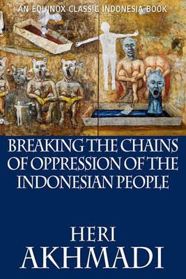 Breaking the Chains of Oppression of the Indonesian People - Heri Akhmadi - cover