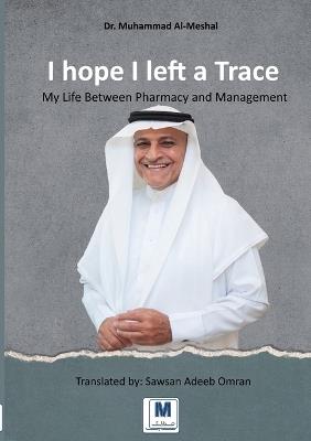 I hope I left a Trace: My Life Between Pharmacy and Management: A Bedouin Student in America - Muhammad Al-Meshal - cover