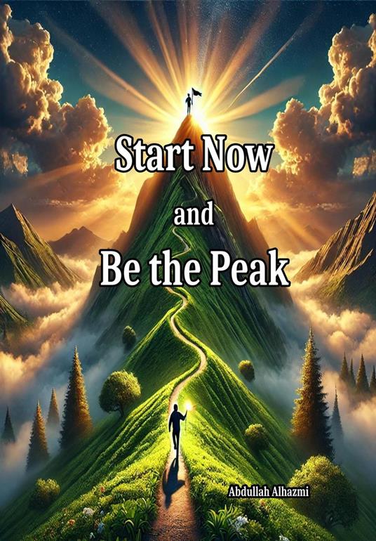 Start now and be the peak - Abdullah Alhazmi - ebook