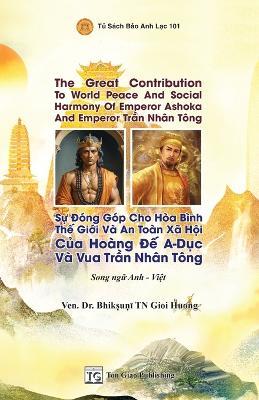 Song Ngữ - The Great Contribution To World Peace And Social Harmony Of Emperor Ashoka And Emperor Trần Nhân Tông * Sự Đóng Góp Cho Hòa Bình Thế Giới Và An Toàn Xã Hội Của Hoàng Đế A-Dục Và Vua - Giới Hương Thích Nữ - cover