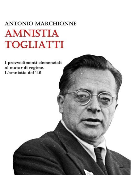 Amnistia Togliatti. I provvedimenti clemenziali al mutar di regime. L'amnistia del 1946 - Antonio Marchionne - ebook