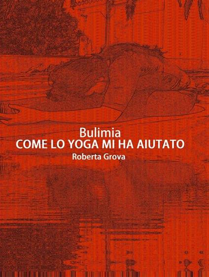 Bulimia. Come lo yoga mi ha aiutato - Roberta Grova - ebook