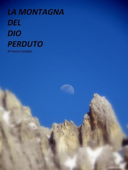 La montagna del dio perduto - Franco Castiglia - ebook