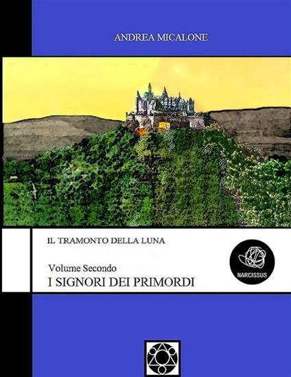 Il Tramonto Della Luna - Volume Secondo - I Signori Dei Primordi - Andrea Micalone - ebook