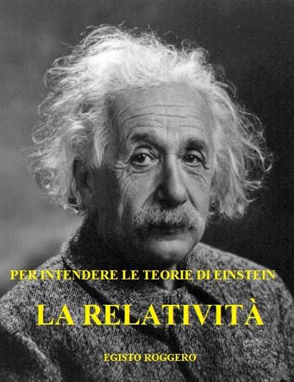La relatività: per intendere le teorie di Einstein - Egisto Roggero - ebook