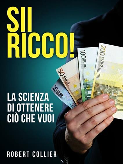 SII RICCO! La scienza di ottenere ciò che vuoi - Robert Collier,David De Angelis - ebook
