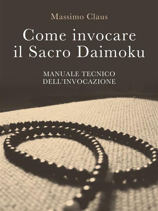 Come invocare il sacro daimoku. Manuale tecnico dell'invocazione - Massimo Claus - ebook