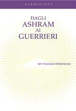 Dagli ashram ai guerrieri. Un viaggio spirituale