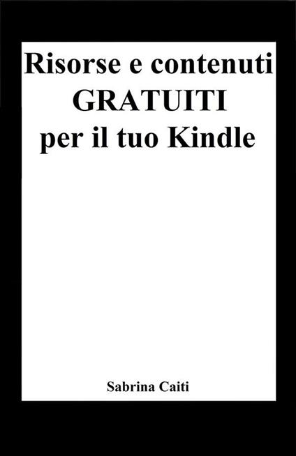 Risorse e contenuti gratuiti per il tuo Kindle - Sabrina Caiti - ebook