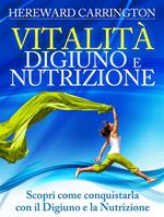 Vitalità. Digiuno e nutrizione. Scopri come conquistarla con il digiuno e la nutrizione