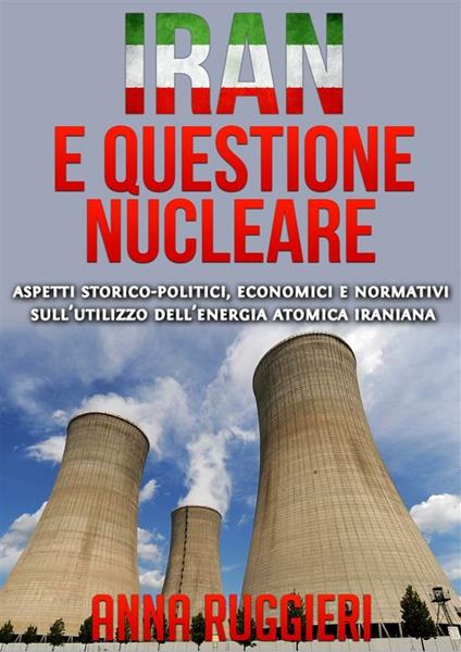 Iran e questione nucleare. Aspetti storico-politici, economici e normativi sull'utilizzo dell'energia atomica iraniana
