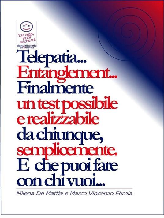 Telepatia... Entanglement... Finalmente un test possibile e realizzabile da chiunque, semplicemente. E che puoi fare con chi vuoi... - Milena De Mattia,Marco Fomia - ebook