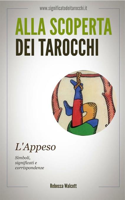 L' appeso negli arcani maggiori dei tarocchi. Alla scoperta dei tarocchi - Rebecca Walcott - ebook