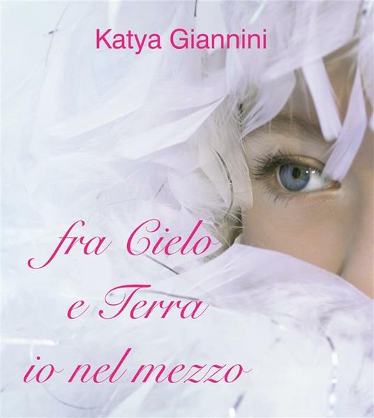 Fra cielo e terra io nel mezzo - Katya Giannini - ebook