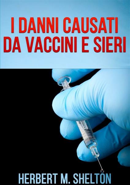 I Danni causati da Vaccini e Sieri - Herbert M. Shelton - ebook