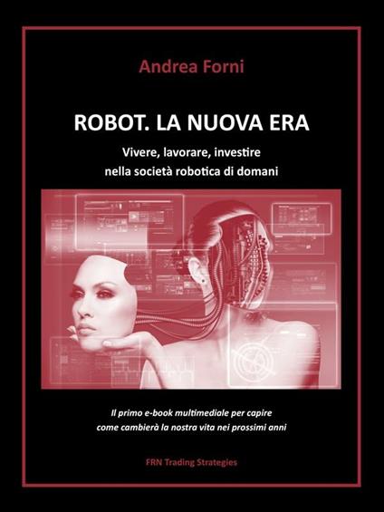 Robot. La nuova era. Vivere, lavorare, investire nella società robotica di domani - Andrea Forni - ebook