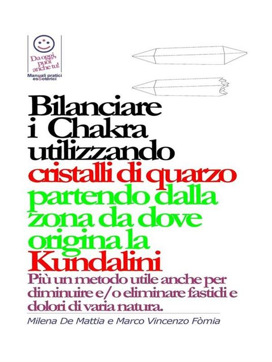 Bilanciare i Chakra utilizzando cristalli di quarzo, pietre, colori partendo dalla zona da dove origina la Kundalini - Milena De Mattia,Fomia Marco - ebook