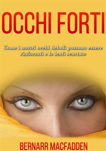Occhi forti. Come i nostri occhi possono essere rinforzati e le lenti scartate - Bernarr McFadden,David De Angelis - ebook