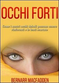 Occhi forti. Come i nostri occhi possono essere rinforzati e le lenti scartate - Bernarr McFadden,David De Angelis - ebook
