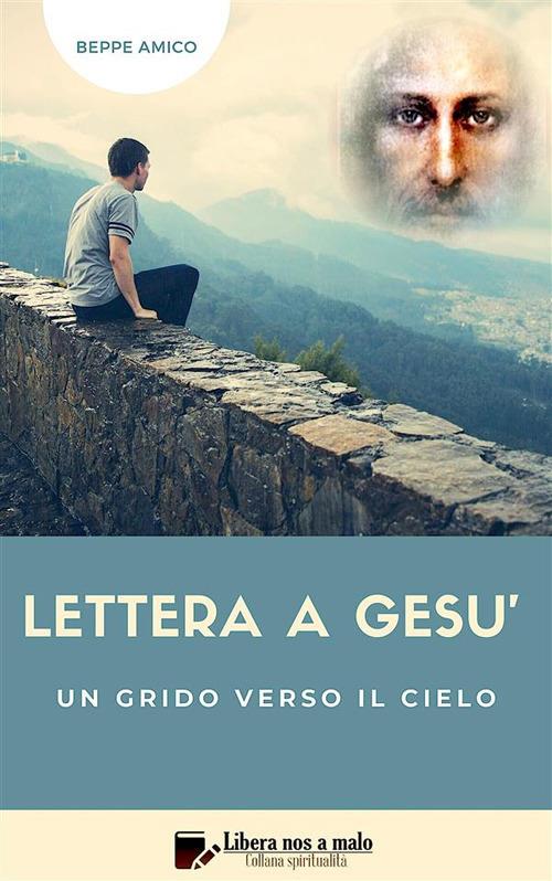 Lettera a Gesù. Un grido verso il cielo - Beppe Amico - ebook