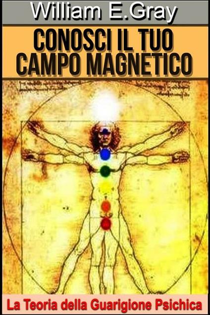 Conosci il tuo Campo Magnetico - La Teoria della Guarigione Psichica - William E. Gray,David De Angelis - ebook