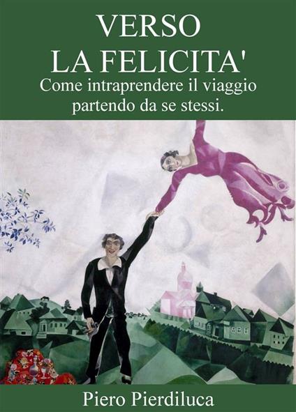 Verso la felicità. Come intraprendere il viaggio partendo da se stessi - Piero Pierdiluca - ebook