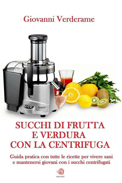 Succhi di frutta e verdura con la centrifuga - Giovanni Verderame - ebook