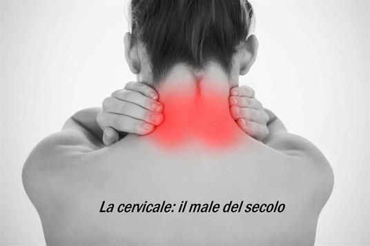 La cervicale: il male del secolo - Emiliano D'Angelis - ebook