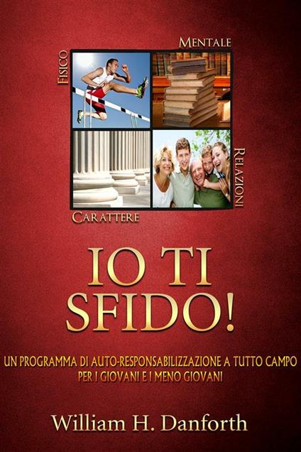 Io ti sfido! Un programma di auto-responsabilizzazione a tutto campo per i giovani e i meno giovani - William H. Danfhord,David De Angelis - ebook